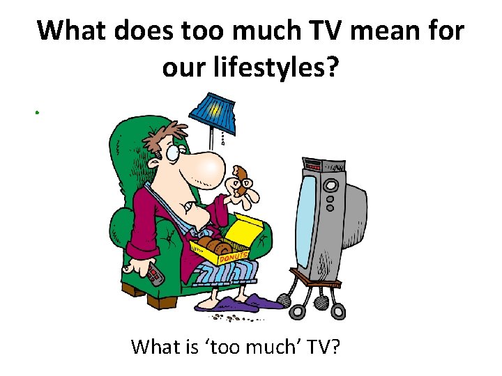 What does too much TV mean for our lifestyles? . What is ‘too much’