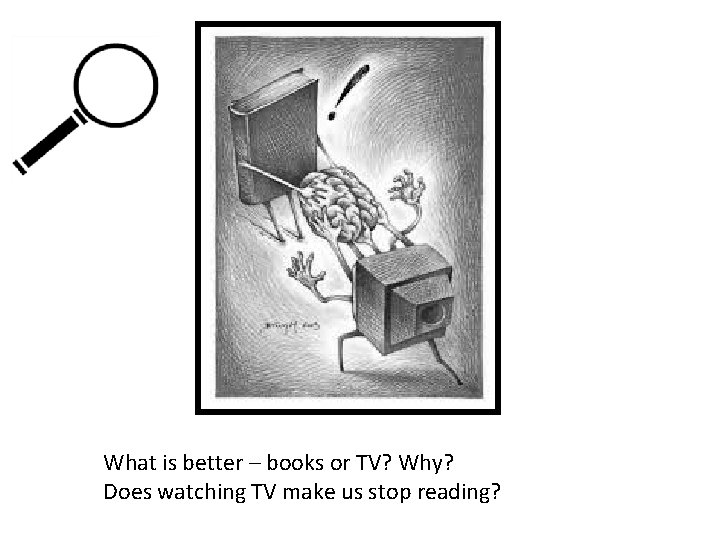 What is better – books or TV? Why? Does watching TV make us stop