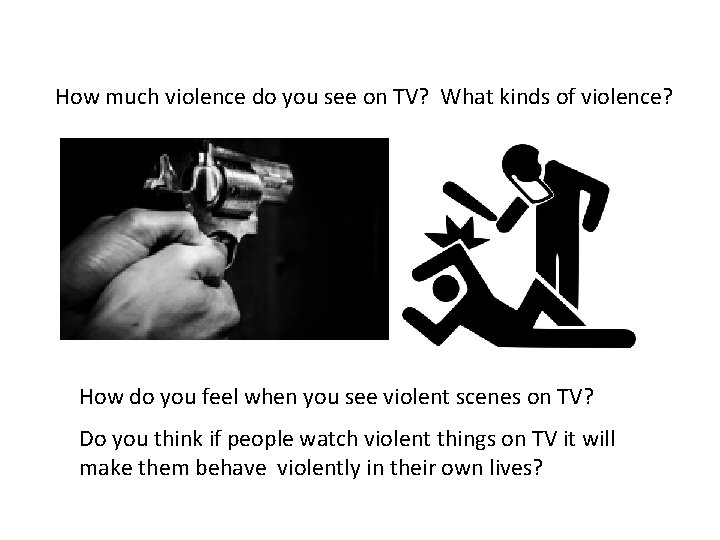 How much violence do you see on TV? What kinds of violence? How do