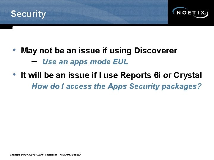 Security • May not be an issue if using Discoverer – Use an apps