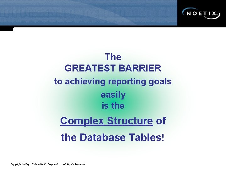 The GREATEST BARRIER to achieving reporting goals easily is the Complex Structure of the