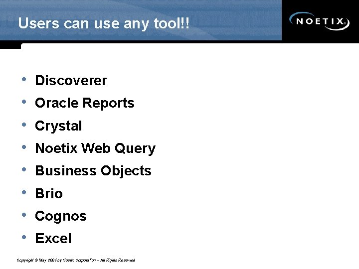 Users can use any tool!! • • Discoverer Oracle Reports Crystal Noetix Web Query