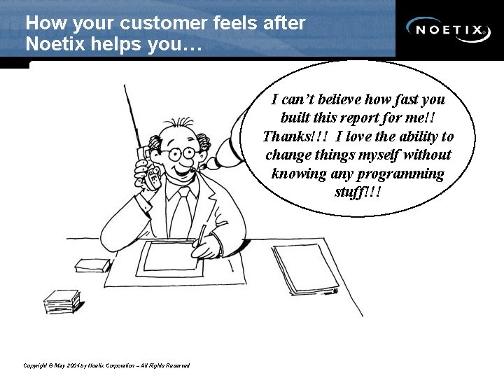 How your customer feels after Noetix helps you… I can’t believe how fast you