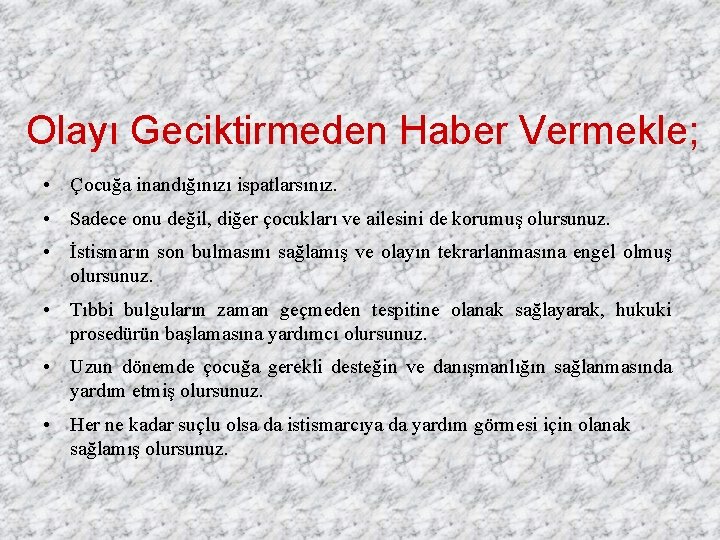 Olayı Geciktirmeden Haber Vermekle; • Çocuğa inandığınızı ispatlarsınız. • Sadece onu değil, diğer çocukları