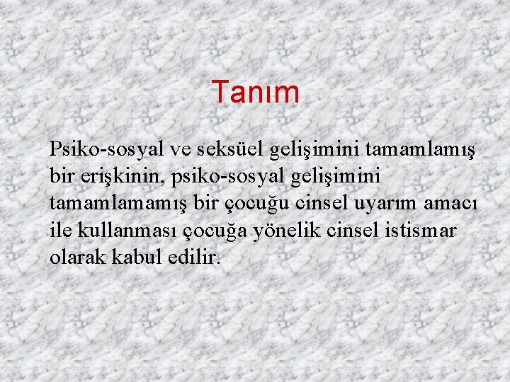 Tanım Psiko-sosyal ve seksüel gelişimini tamamlamış bir erişkinin, psiko-sosyal gelişimini tamamlamamış bir çocuğu cinsel