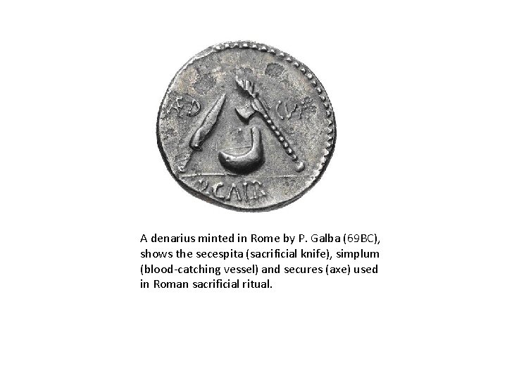 A denarius minted in Rome by P. Galba (69 BC), shows the secespita (sacrificial