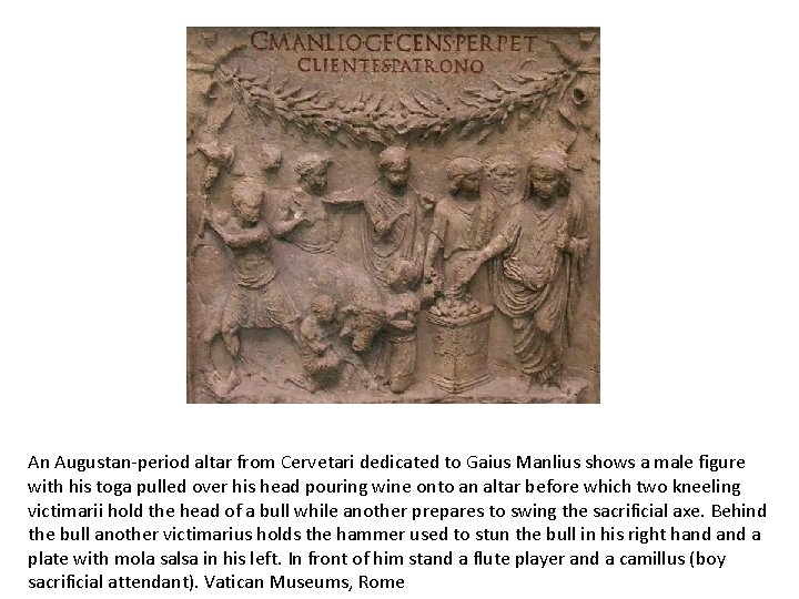 An Augustan-period altar from Cervetari dedicated to Gaius Manlius shows a male figure with