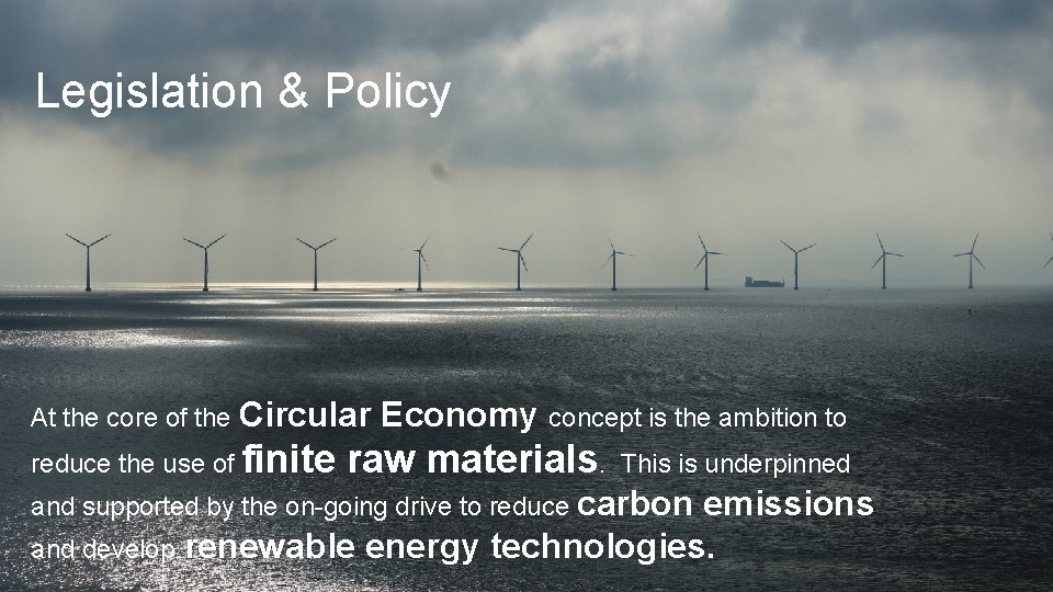 Legislation & Policy At the core of the Circular reduce the use of finite