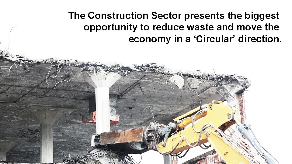 The Construction Sector presents the biggest opportunity to reduce waste and move the economy
