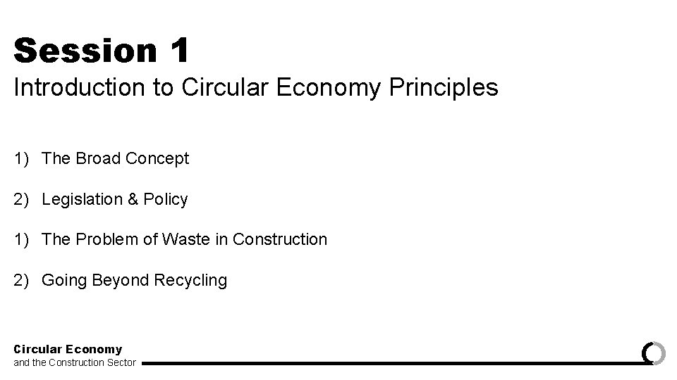 Session 1 Introduction to Circular Economy Principles 1) The Broad Concept 2) Legislation &