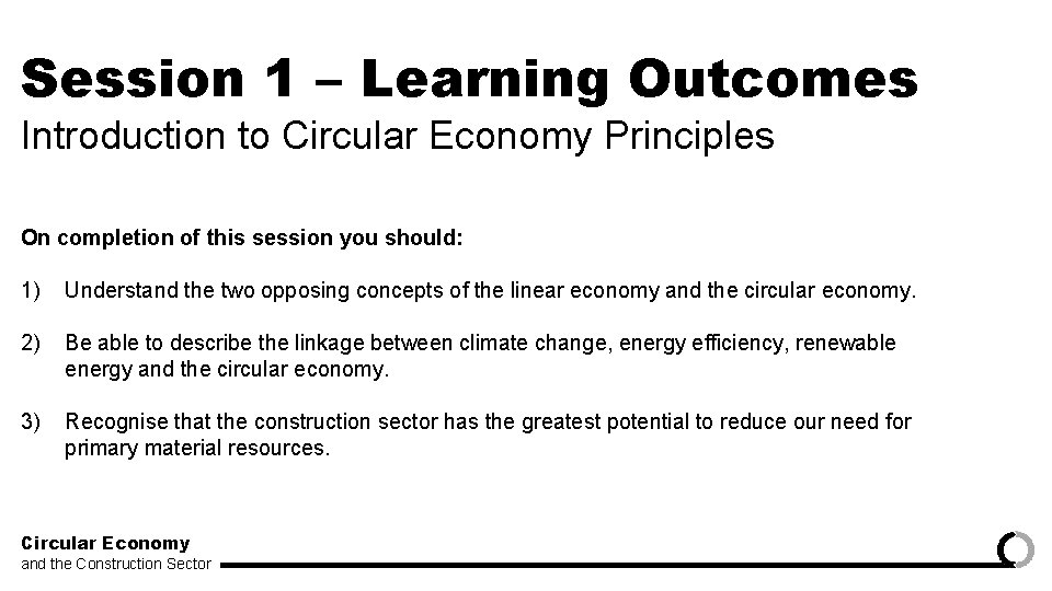 Session 1 – Learning Outcomes Introduction to Circular Economy Principles On completion of this