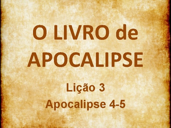 O LIVRO de APOCALIPSE Lição 3 Apocalipse 4 5 