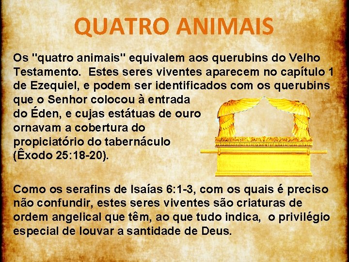 QUATRO ANIMAIS Os "quatro animais" equivalem aos querubins do Velho Testamento. Estes seres viventes