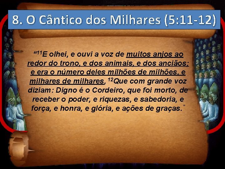 8. O Cântico dos Milhares (5: 11 -12) “ 11 E olhei, e ouvi