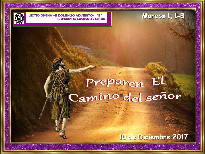 LECTIO DIVINA –II DOMINGO ADVIENTO- “B” PREPAREN EL CAMINO AL SEÑOR Marcos 1, 1