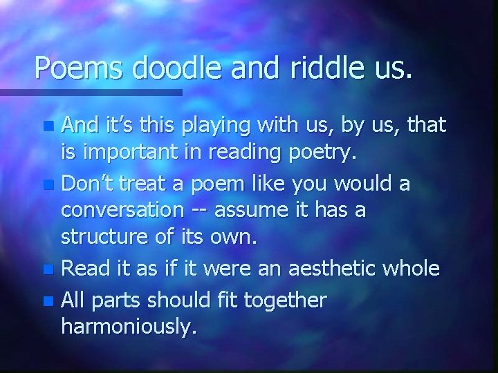 Poems doodle and riddle us. And it’s this playing with us, by us, that