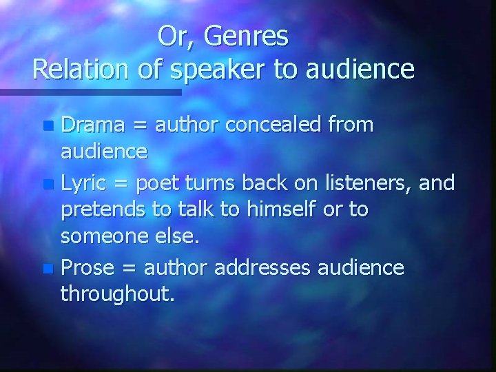 Or, Genres Relation of speaker to audience Drama = author concealed from audience n
