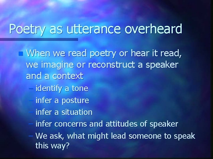 Poetry as utterance overheard n When we read poetry or hear it read, we