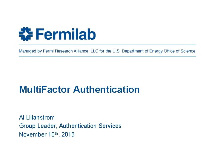 Multi. Factor Authentication Al Lilianstrom Group Leader, Authentication Services November 10 th, 2015 