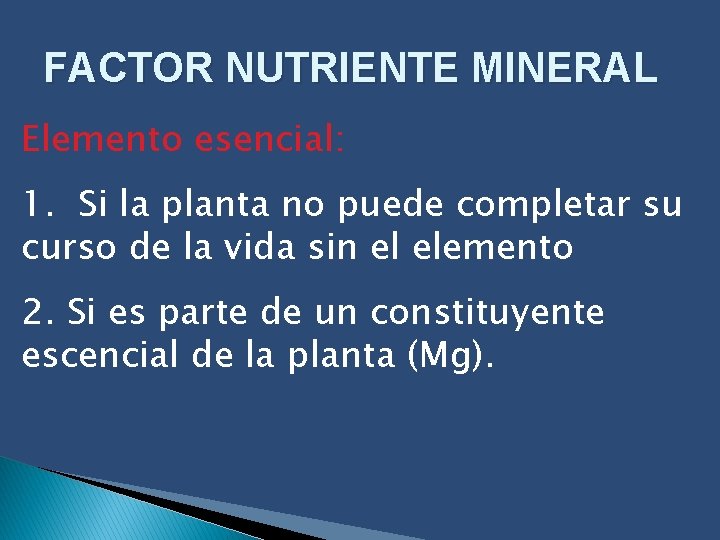 FACTOR NUTRIENTE MINERAL Elemento esencial: 1. Si la planta no puede completar su curso