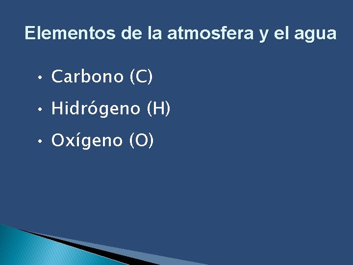 Elementos de la atmosfera y el agua • Carbono (C) • Hidrógeno (H) •