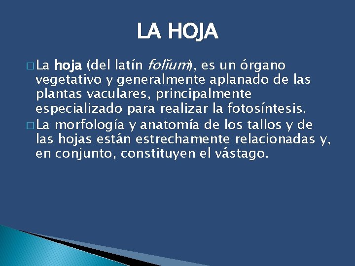 LA HOJA hoja (del latín folĭum), es un órgano vegetativo y generalmente aplanado de
