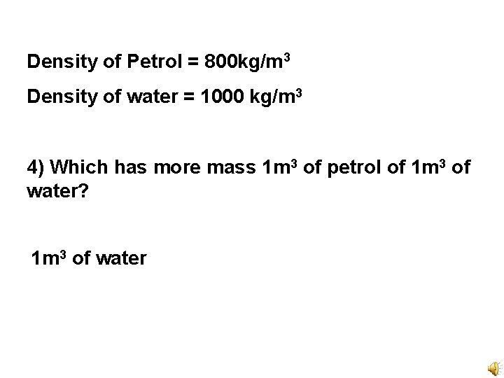 Density of Petrol = 800 kg/m 3 Density of water = 1000 kg/m 3