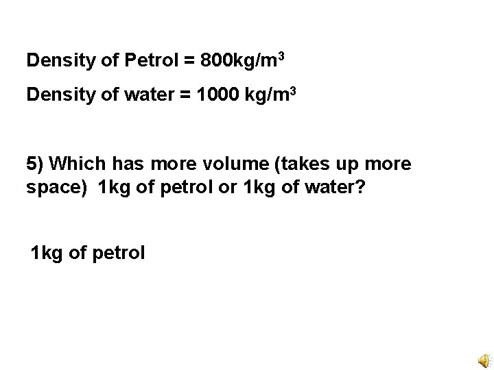 Density of Petrol = 800 kg/m 3 Density of water = 1000 kg/m 3