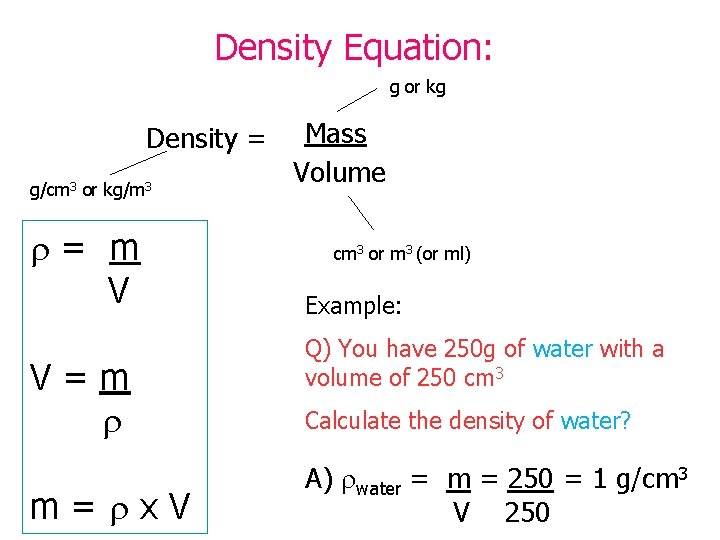 Density Equation: g or kg Density = g/cm 3 or kg/m 3 = m