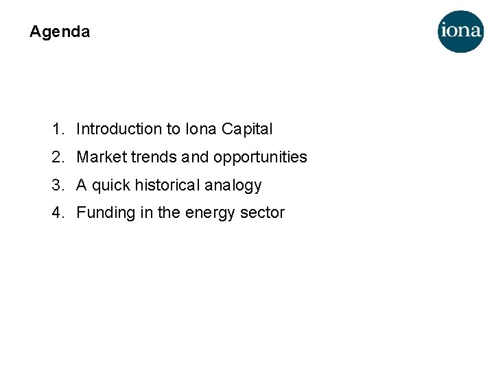 Agenda 1. Introduction to Iona Capital 2. Market trends and opportunities 3. A quick