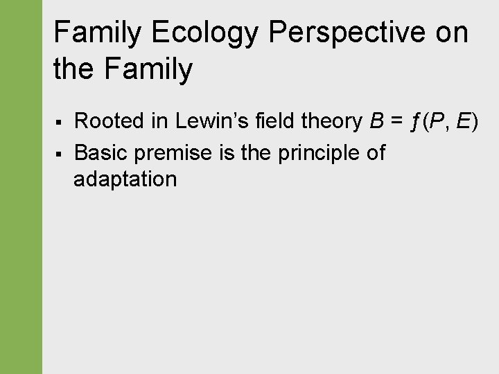 Family Ecology Perspective on the Family § § Rooted in Lewin’s field theory B