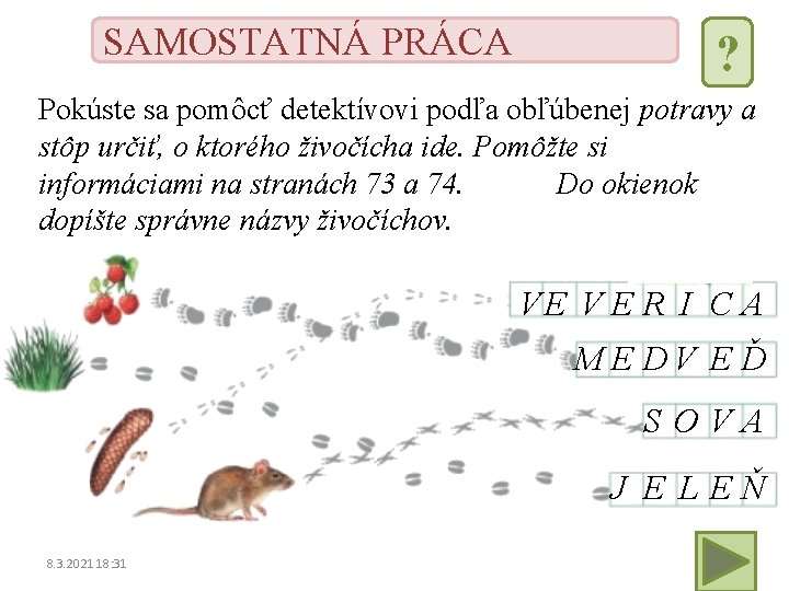 SAMOSTATNÁ PRÁCA ? Pokúste sa pomôcť detektívovi podľa obľúbenej potravy a stôp určiť, o