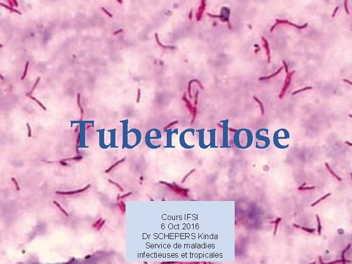 Tuberculose Cours IFSI 6 Oct 2016 Dr SCHEPERS Kinda Service de maladies infectieuses et