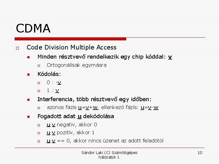 CDMA Code Division Multiple Access Minden résztvevő rendelkezik egy chip kóddal: v Kódolás: 0