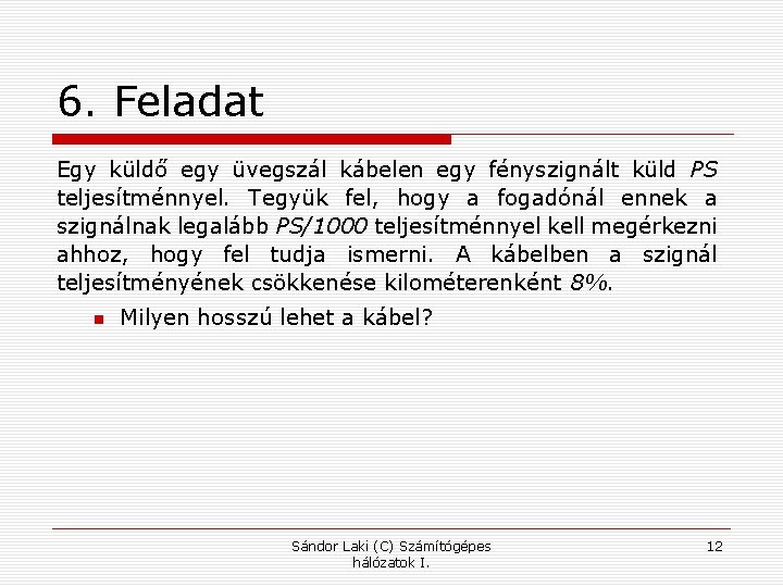 6. Feladat Egy küldő egy üvegszál kábelen egy fényszignált küld PS teljesítménnyel. Tegyük fel,