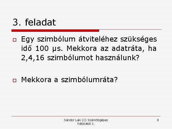 3. feladat Egy szimbólum átviteléhez szükséges idő 100 µs. Mekkora az adatráta, ha 2,