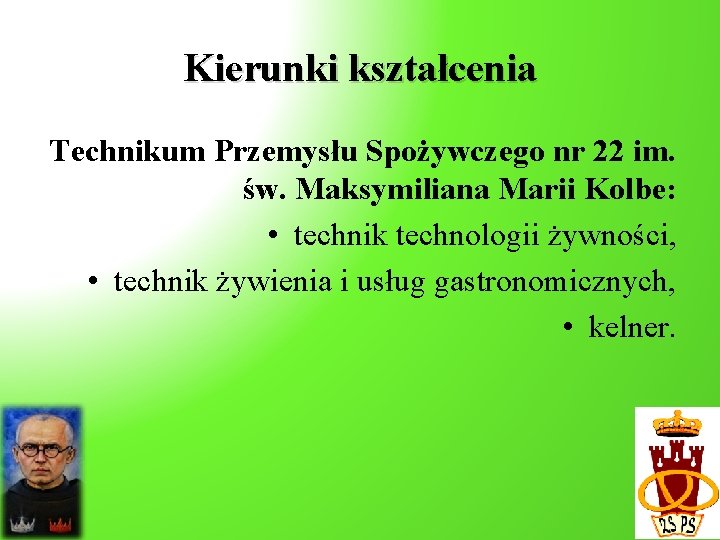 Kierunki kształcenia Technikum Przemysłu Spożywczego nr 22 im. św. Maksymiliana Marii Kolbe: • technik