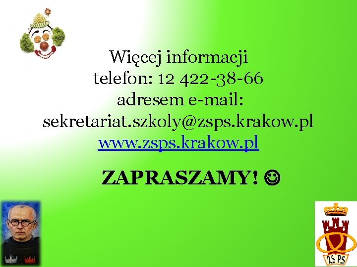 Więcej informacji telefon: 12 422 -38 -66 adresem e-mail: sekretariat. szkoly@zsps. krakow. pl www.