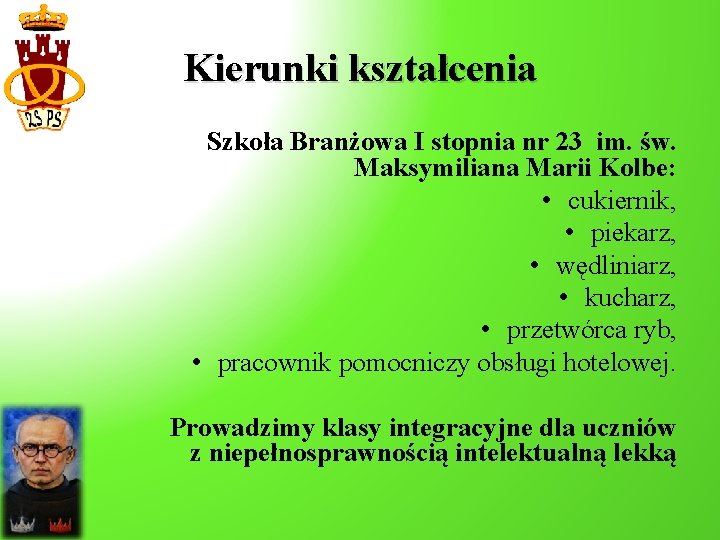 Kierunki kształcenia Szkoła Branżowa I stopnia nr 23 im. św. Maksymiliana Marii Kolbe: •