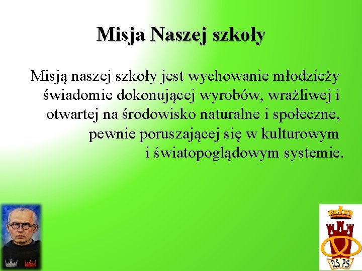 Misja Naszej szkoły Misją naszej szkoły jest wychowanie młodzieży świadomie dokonującej wyrobów, wrażliwej i