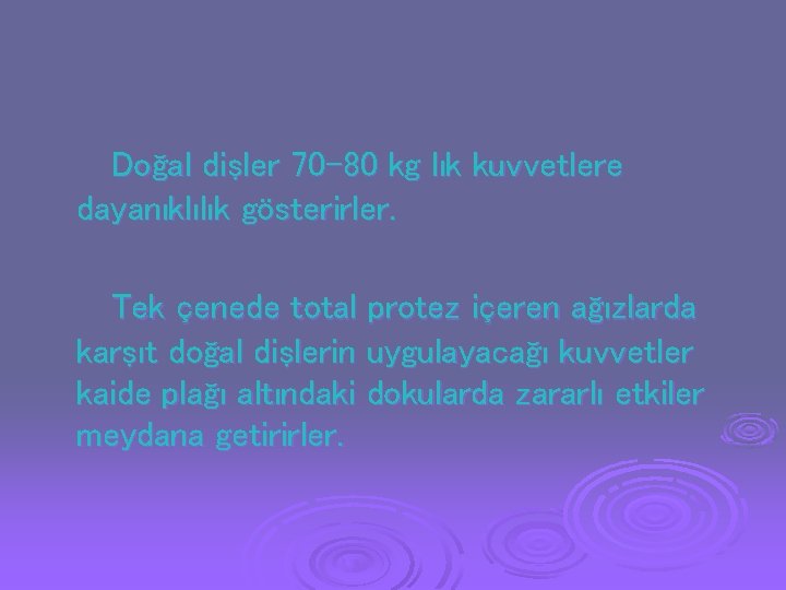 Doğal dişler 70 -80 kg lık kuvvetlere dayanıklılık gösterirler. Tek çenede total protez içeren Doğal dişler 70 -80 kg lık kuvvetlere dayanıklılık gösterirler. Tek çenede total protez içeren