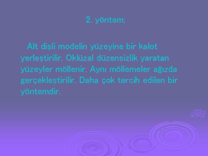 2. yöntem; Alt dişli modelin yüzeyine bir kalot yerleştirilir. Oklüzal düzensizlik yaratan yüzeyler möllenir. 2. yöntem; Alt dişli modelin yüzeyine bir kalot yerleştirilir. Oklüzal düzensizlik yaratan yüzeyler möllenir.