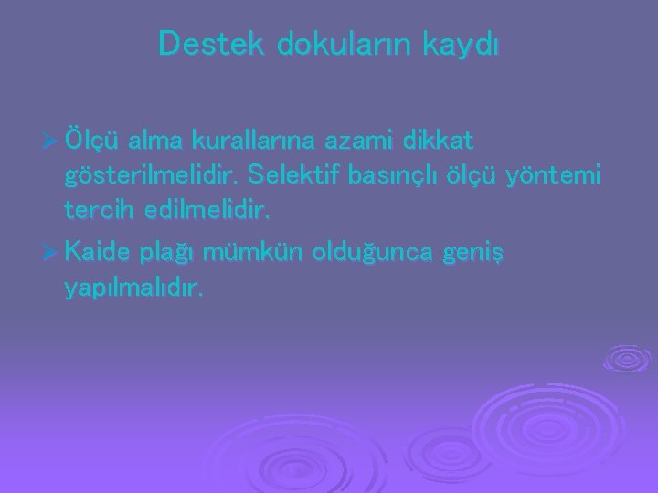 Destek dokuların kaydı Ø Ölçü alma kurallarına azami dikkat gösterilmelidir. Selektif basınçlı ölçü yöntemi Destek dokuların kaydı Ø Ölçü alma kurallarına azami dikkat gösterilmelidir. Selektif basınçlı ölçü yöntemi