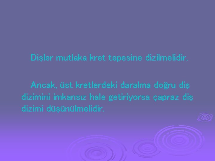 Dişler mutlaka kret tepesine dizilmelidir. Ancak, üst kretlerdeki daralma doğru diş dizimini imkansız hale Dişler mutlaka kret tepesine dizilmelidir. Ancak, üst kretlerdeki daralma doğru diş dizimini imkansız hale