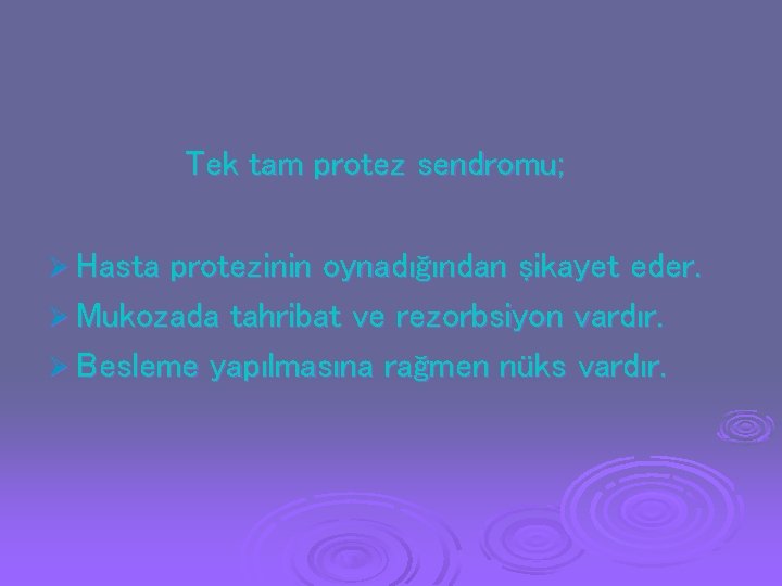 Tek tam protez sendromu; Ø Hasta protezinin oynadığından şikayet eder. Ø Mukozada tahribat ve Tek tam protez sendromu; Ø Hasta protezinin oynadığından şikayet eder. Ø Mukozada tahribat ve