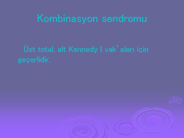 Kombinasyon sendromu Üst total, alt Kennedy I vak’aları için geçerlidir. Kombinasyon sendromu Üst total, alt Kennedy I vak’aları için geçerlidir.
