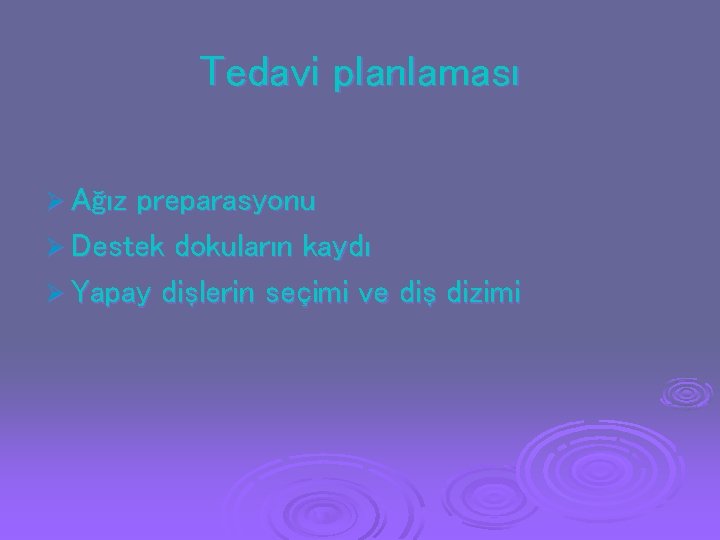 Tedavi planlaması Ø Ağız preparasyonu Ø Destek dokuların kaydı Ø Yapay dişlerin seçimi ve Tedavi planlaması Ø Ağız preparasyonu Ø Destek dokuların kaydı Ø Yapay dişlerin seçimi ve