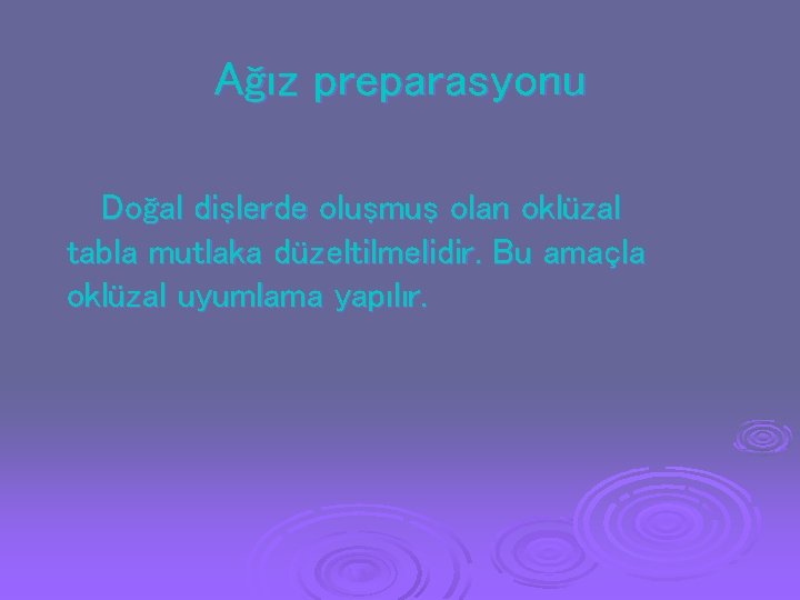 Ağız preparasyonu Doğal dişlerde oluşmuş olan oklüzal tabla mutlaka düzeltilmelidir. Bu amaçla oklüzal uyumlama Ağız preparasyonu Doğal dişlerde oluşmuş olan oklüzal tabla mutlaka düzeltilmelidir. Bu amaçla oklüzal uyumlama