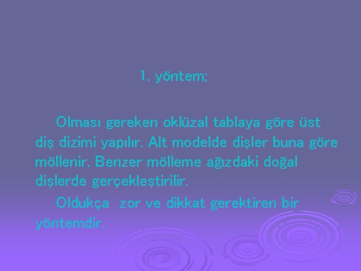 1. yöntem; Olması gereken oklüzal tablaya göre üst diş dizimi yapılır. Alt modelde dişler 1. yöntem; Olması gereken oklüzal tablaya göre üst diş dizimi yapılır. Alt modelde dişler