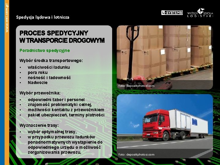 Spedycja lądowa i lotnicza Poradnictwo spedycyjne Wybór środka transportowego: • • właściwości ładunku pora